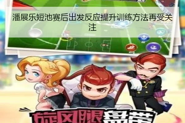 潘展乐短池赛后出发反应提升训练方法再受关注